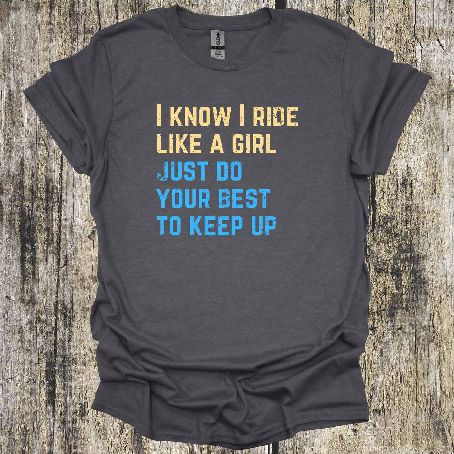 I know I Ride Like A Girl Just Do Your Best to Keep Up - Distressed