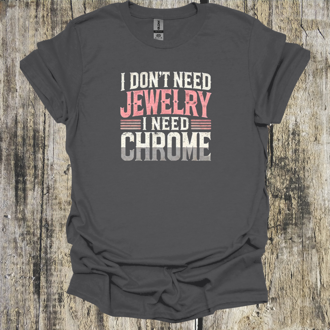 I Don't Need Jewelry I Need Chrome