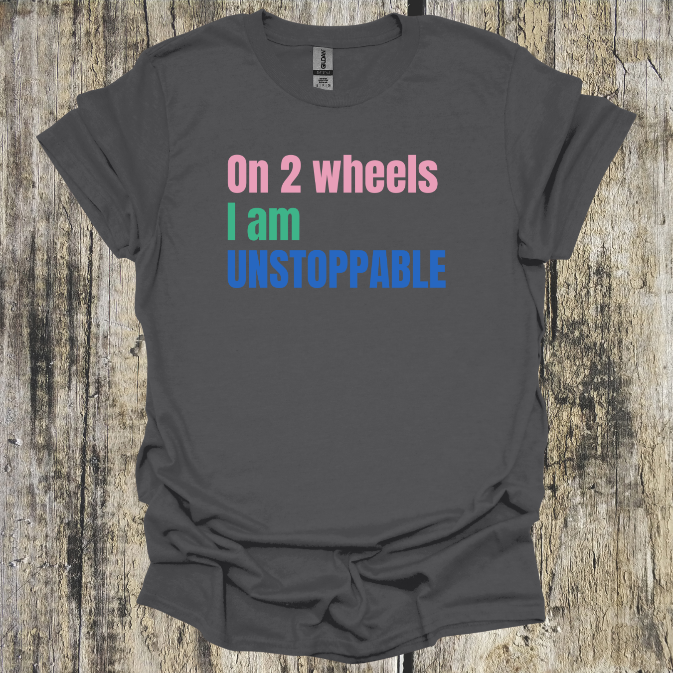 On 2 Wheels I am Unstoppable Bold