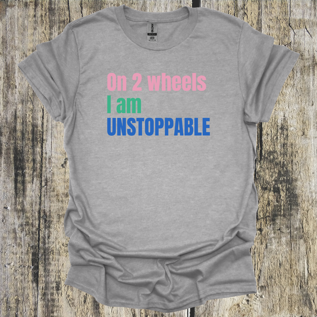 On 2 Wheels I am Unstoppable Bold