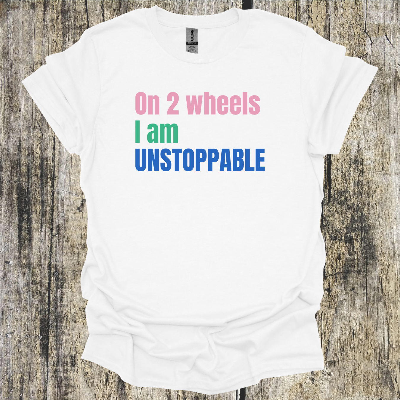 On 2 Wheels I am Unstoppable Bold