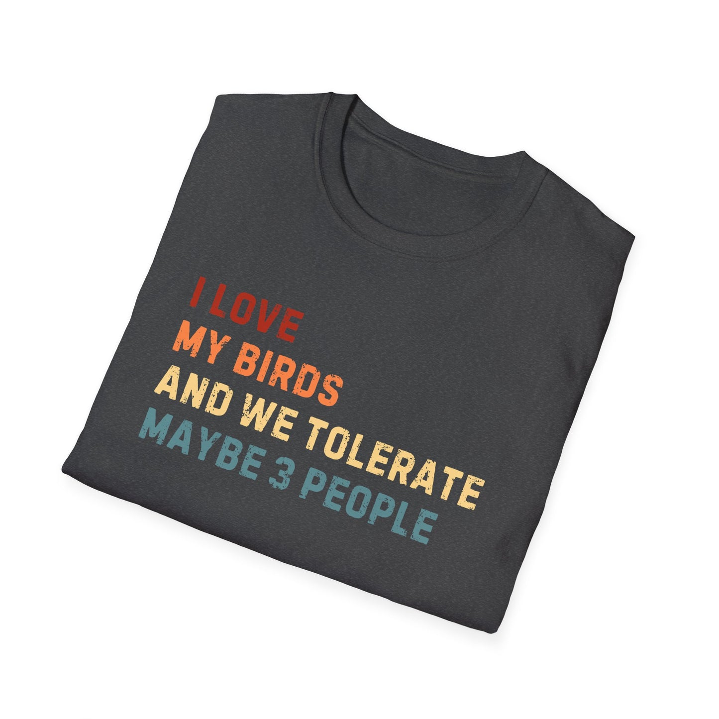 I love my birds and  we tolerate maybe 3 people T-shirt Like Bird Vintage Tee