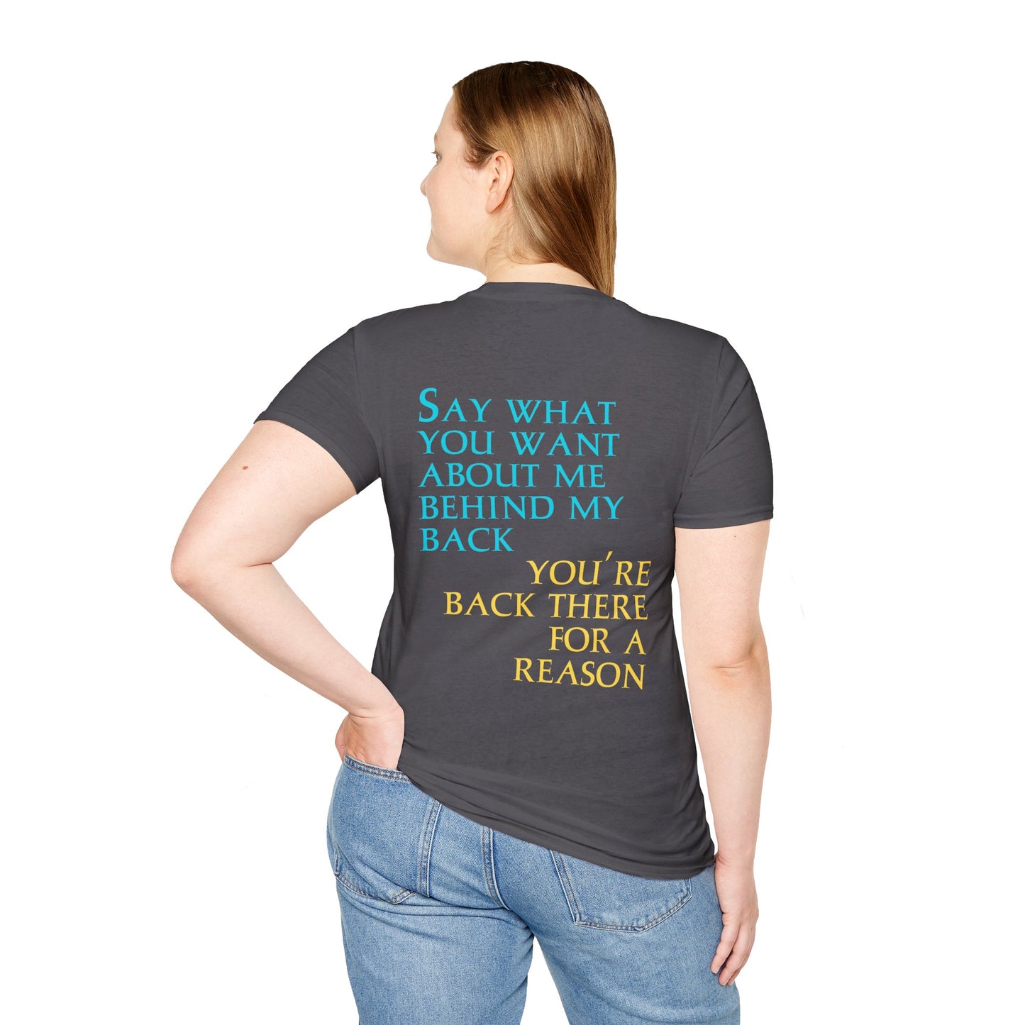 Say What You Want Behind My Back, You're Back There For A Reason Shirt Back