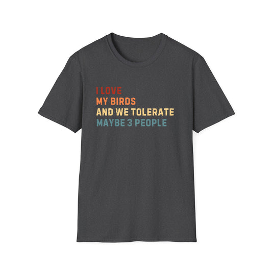 I love my birds and  we tolerate maybe 3 people T-shirt Like Bird Vintage Tee