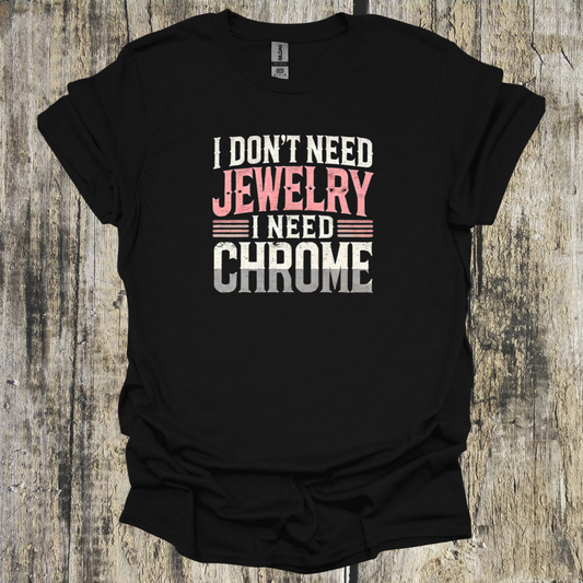 I Don't Need Jewelry I Need Chrome