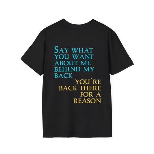 Say What You Want Behind My Back, You're Back There For A Reason Shirt Back