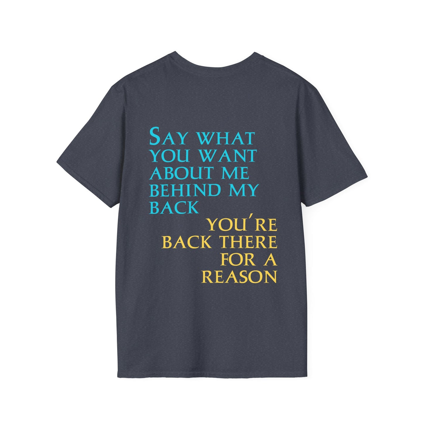 Say What You Want Behind My Back, You're Back There For A Reason Shirt Back