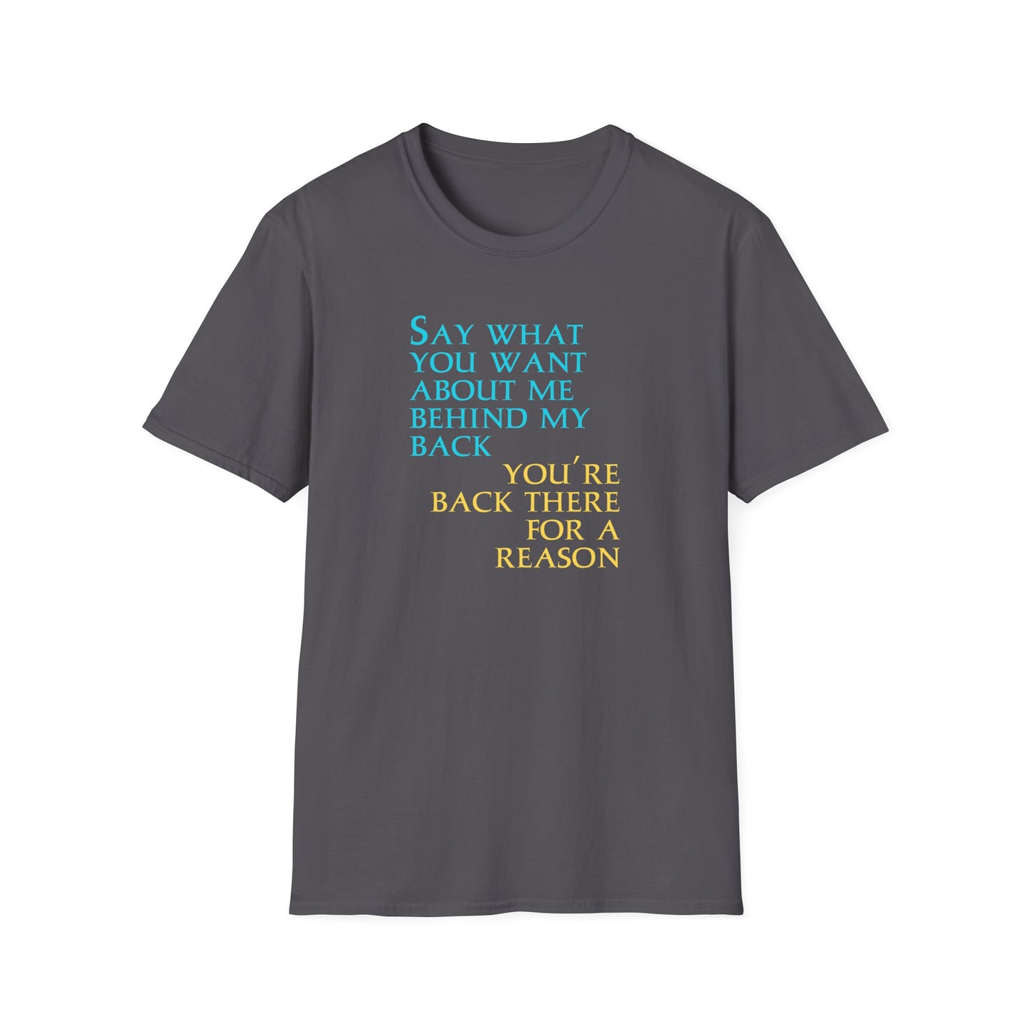 Say What You Want Behind My Back, You're Back There For A Reason Shirt Front