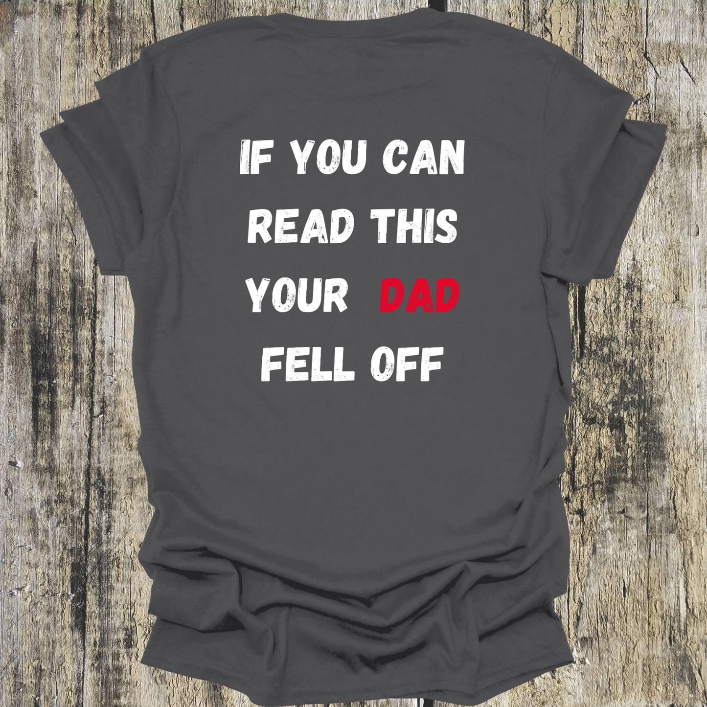 If you can read this your DAD fell off - shirt back