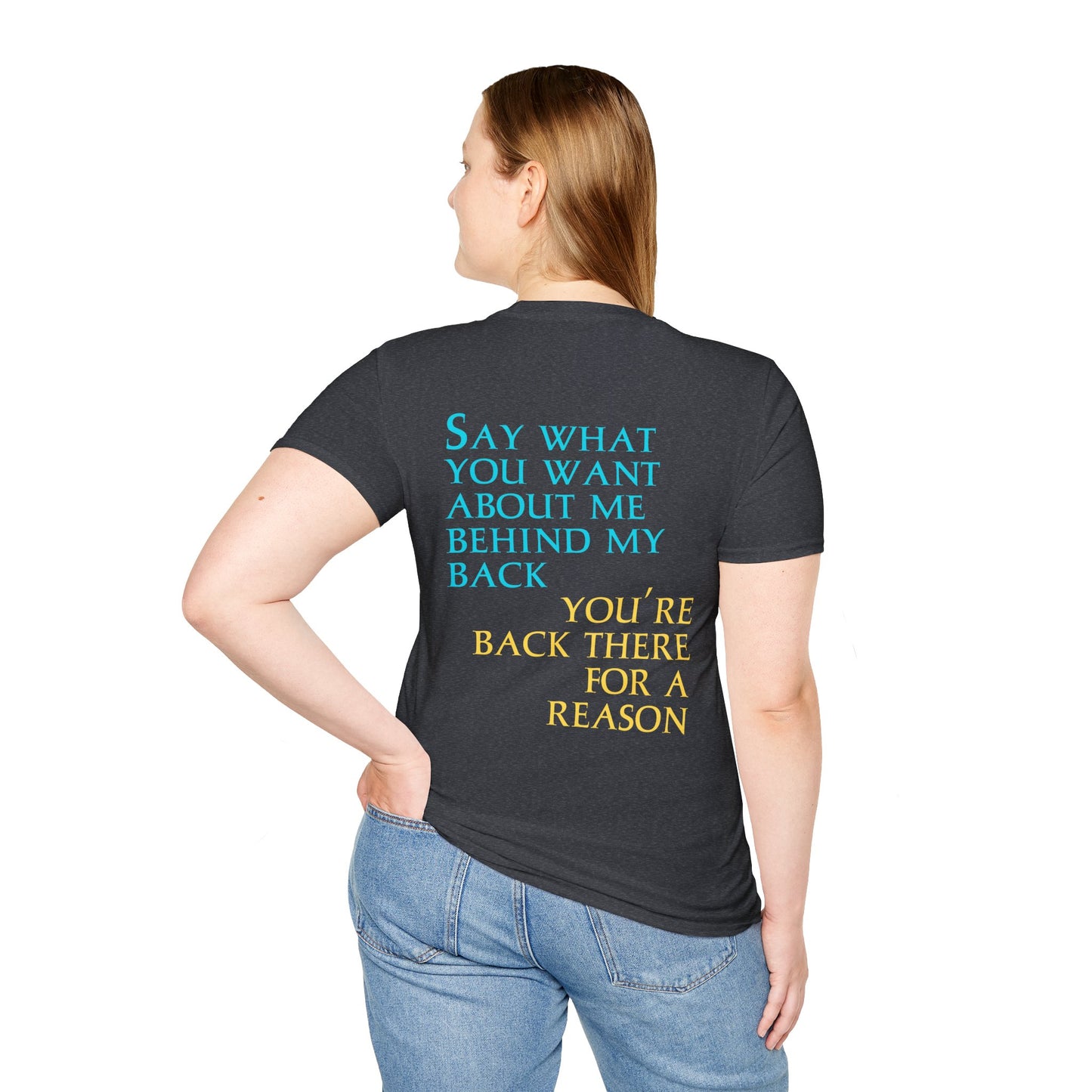Say What You Want Behind My Back, You're Back There For A Reason Shirt Back