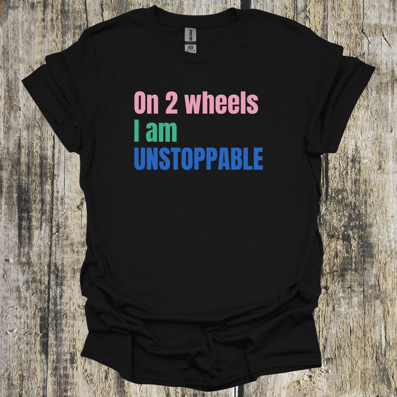 On 2 Wheels I am Unstoppable Bold