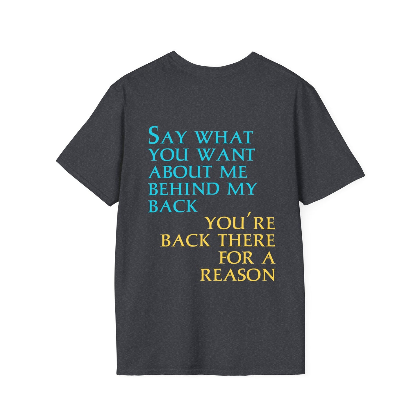 Say What You Want Behind My Back, You're Back There For A Reason Shirt Back
